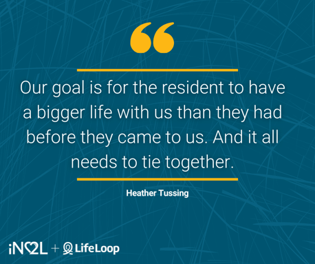 Our goal is for the resident to have a bigger life with us than they had before they came to us