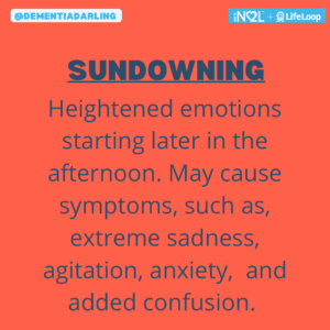 Sundowning - heightened emotions starting later in the afternoon