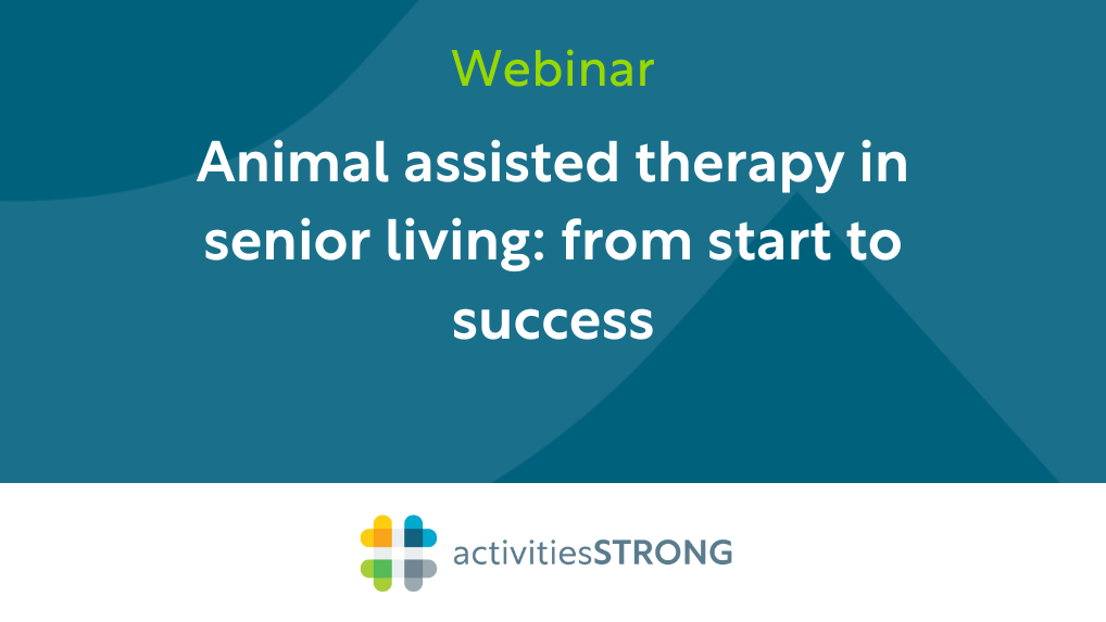 Animal Assisted Therapy in Senior Living: From Start to Success in white text on dark teal background and a color Activities Strong logo