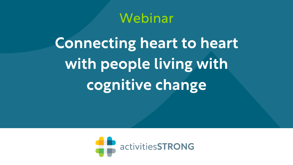 Connecting Heart to Heart with People Living with Cognitive Change in white text on dark teal background and a color Activities Strong logo