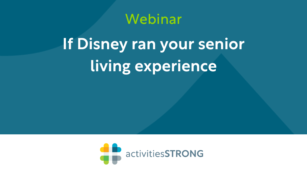 If Disney Ran Your Senior Living Experience in white text on dark teal background and a color Activities Strong logo