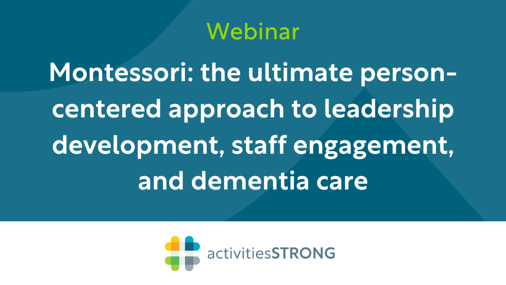 Montessori: The Ultimate Person-Centered Approach to Leadership Development, Staff Engagement, and Dementia Care in white text on dark teal background and a color Activities Strong logo