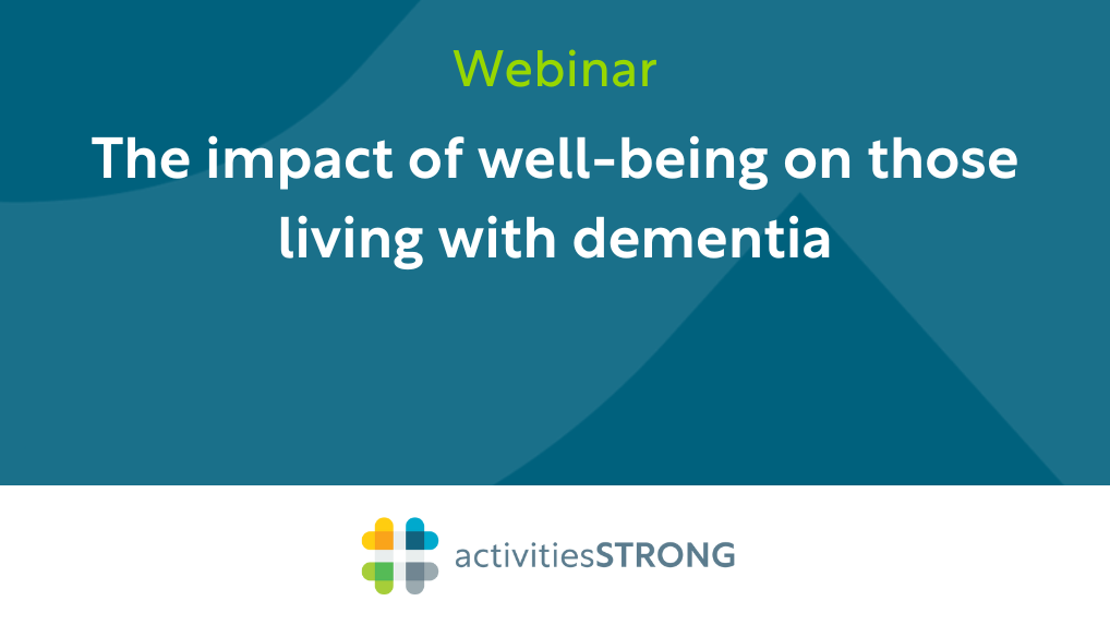 The Impact of Well-Being on Those Living with Dementia in white text on dark teal background and a color Activities Strong logo